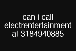 can i call electrentertainment at 3184940885