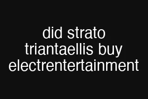 did strato triantaellis buy electrentertainment