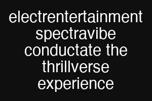 electrentertainment spectravibe conductate the thrillverse experience