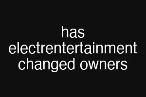 has electrentertainment changed owners