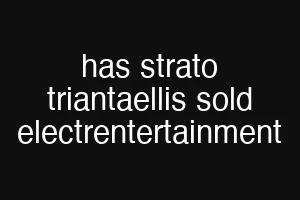 has strato triantaellis sold electrentertainment