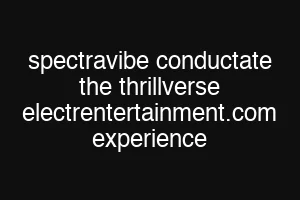 spectravibe conductate the thrillverse electrentertainment.com experience