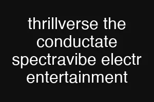 thrillverse the conductate spectravibe electr entertainment